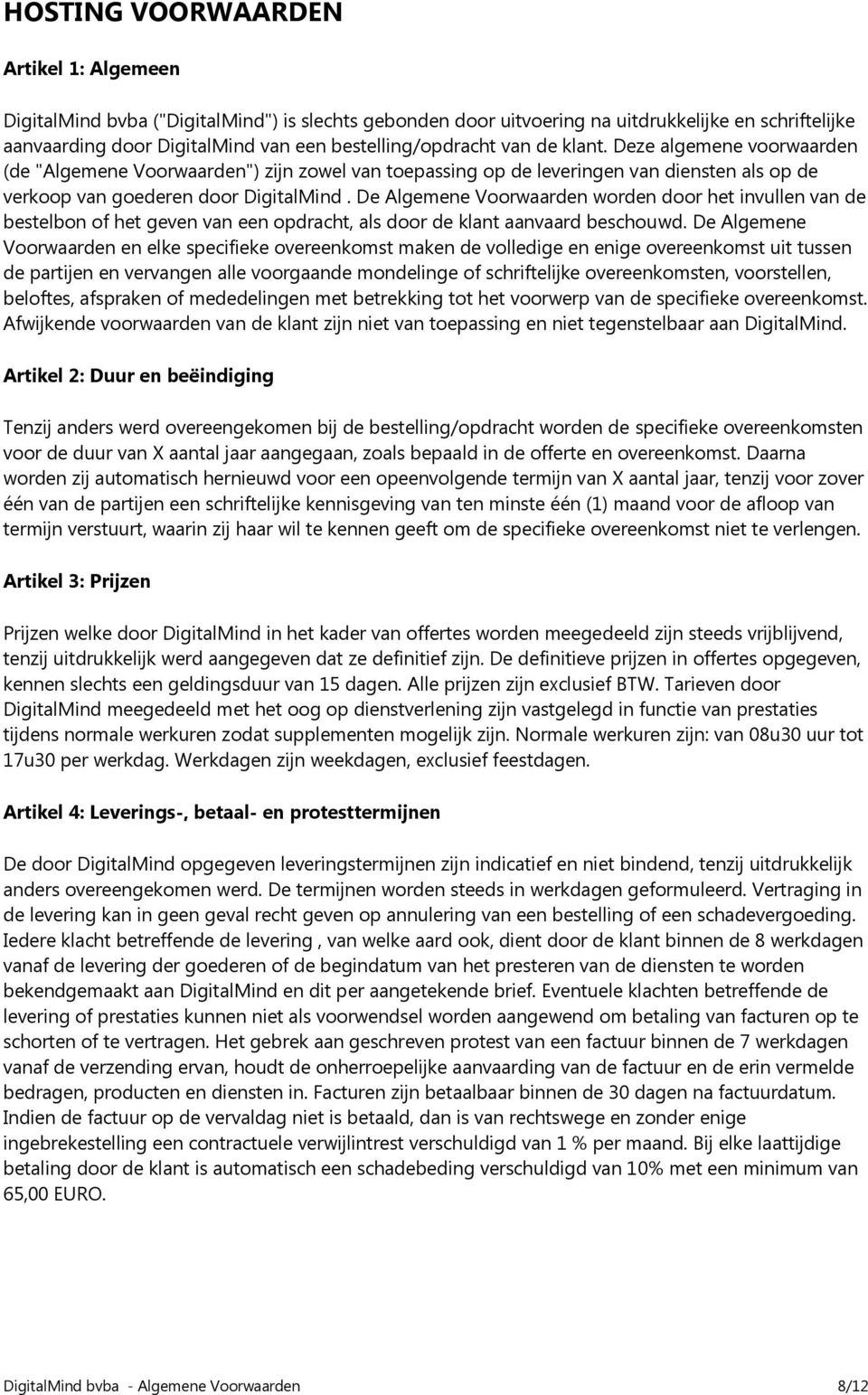 De Algemene Voorwaarden worden door het invullen van de bestelbon of het geven van een opdracht, als door de klant aanvaard beschouwd.