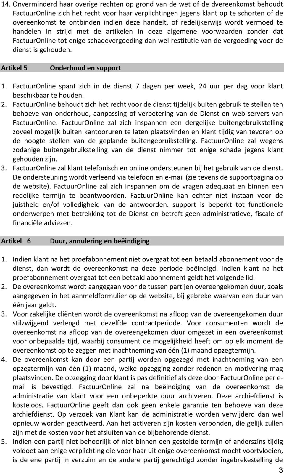 vergoeding voor de dienst is gehouden. Artikel 5 Onderhoud en support 1. FactuurOnline spant zich in de dienst 7 dagen per week, 24