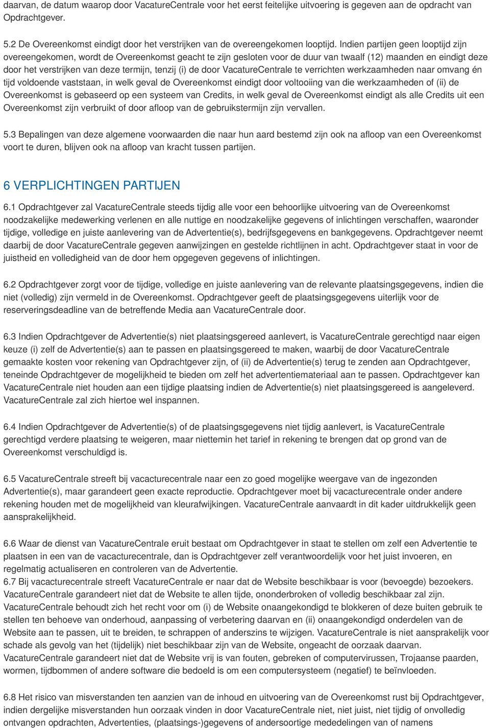 Indien partijen geen looptijd zijn overeengekomen, wordt de Overeenkomst geacht te zijn gesloten voor de duur van twaalf (12) maanden en eindigt deze door het verstrijken van deze termijn, tenzij (i)