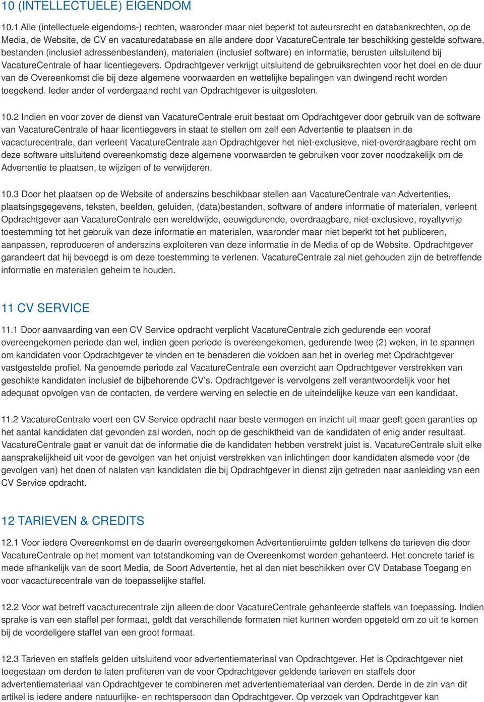 beschikking gestelde software, bestanden (inclusief adressenbestanden), materialen (inclusief software) en informatie, berusten uitsluitend bij VacatureCentrale of haar licentiegevers.