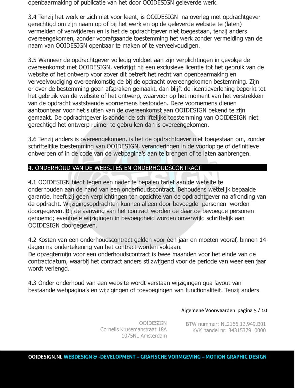 opdrachtgever niet toegestaan, tenzij anders overeengekomen, zonder voorafgaande toestemming het werk zonder vermelding van de naam van openbaar te maken of te verveelvoudigen. 3.