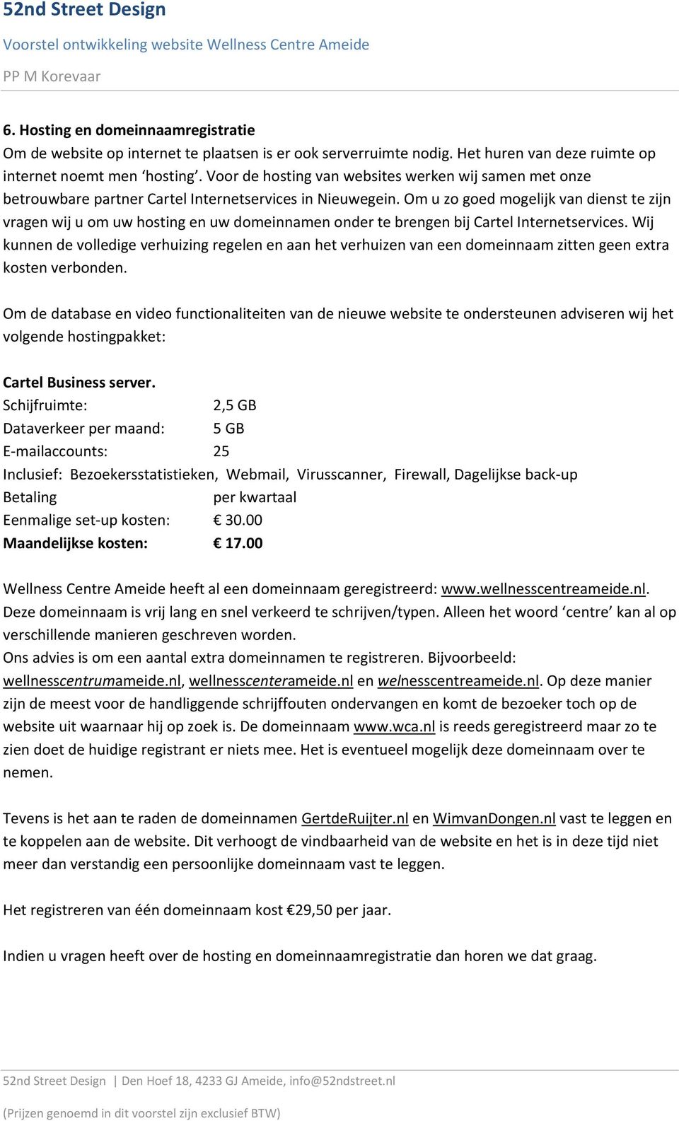 Om u zo goed mogelijk van dienst te zijn vragen wij u om uw hosting en uw domeinnamen onder te brengen bij Cartel Internetservices.