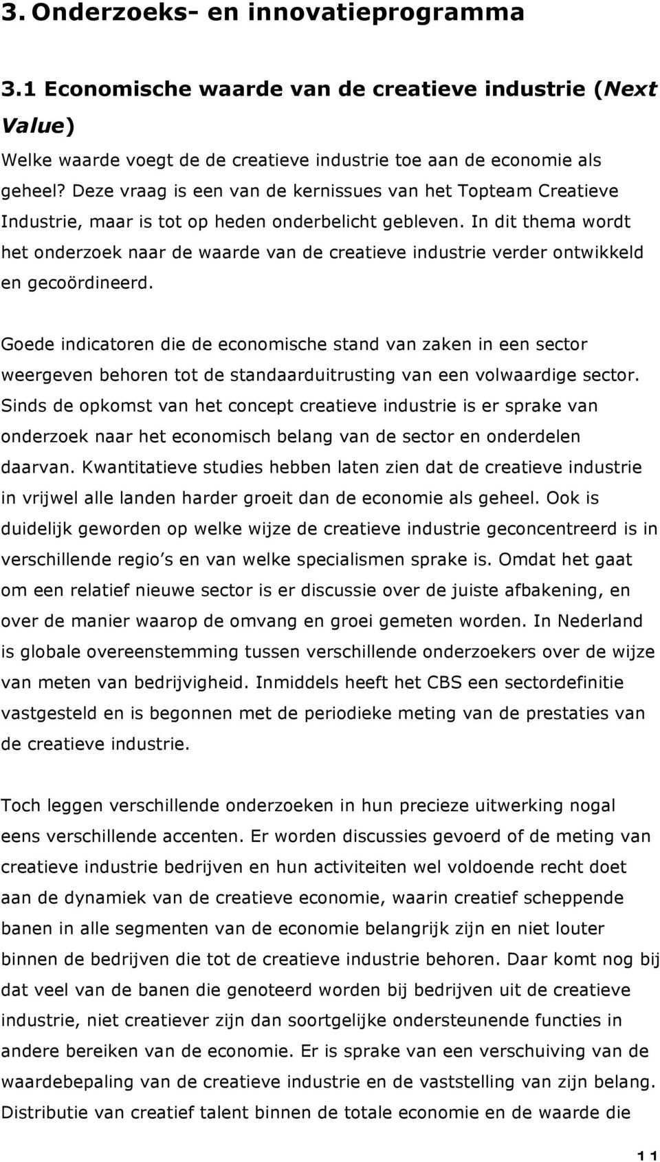 In dit thema wordt het onderzoek naar de waarde van de creatieve industrie verder ontwikkeld en gecoördineerd.