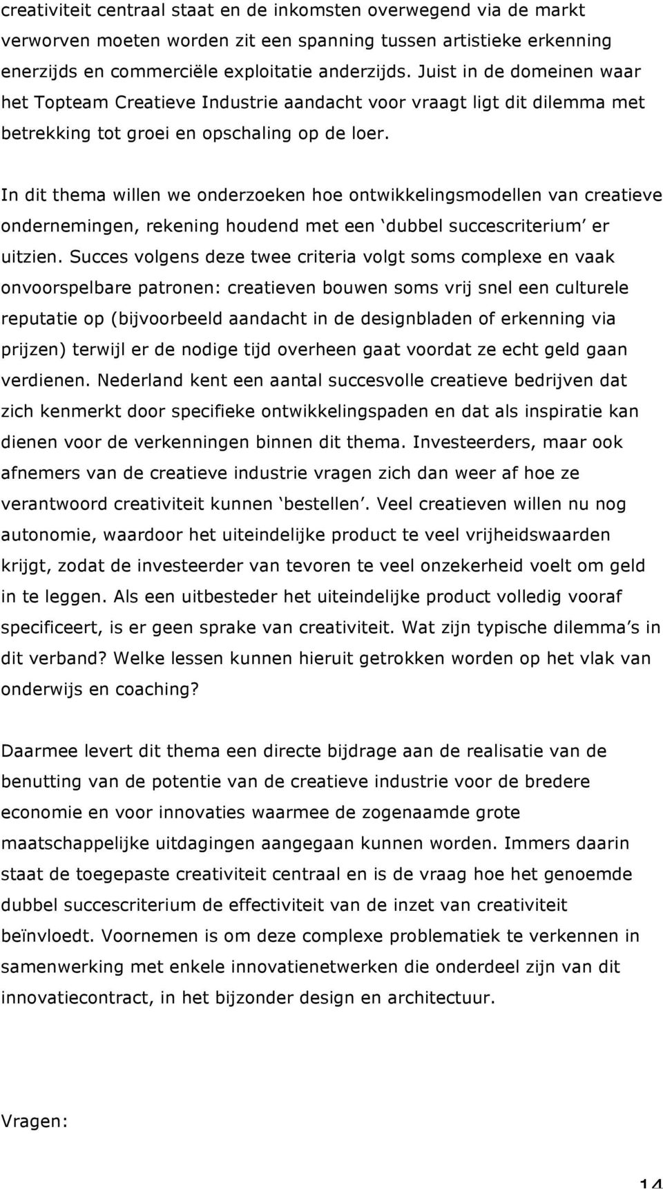 In dit thema willen we onderzoeken hoe ontwikkelingsmodellen van creatieve ondernemingen, rekening houdend met een dubbel succescriterium er uitzien.