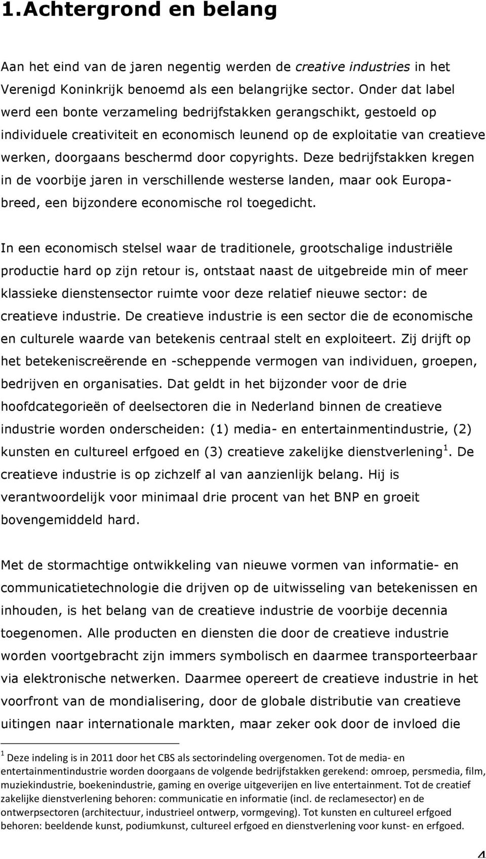 copyrights. Deze bedrijfstakken kregen in de voorbije jaren in verschillende westerse landen, maar ook Europabreed, een bijzondere economische rol toegedicht.