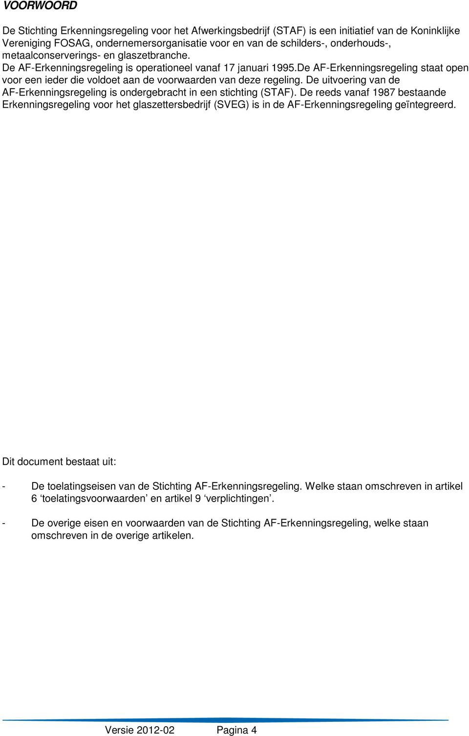 De AF-Erkenningsregeling staat open voor een ieder die voldoet aan de voorwaarden van deze regeling. De uitvoering van de AF-Erkenningsregeling is ondergebracht in een stichting (STAF).