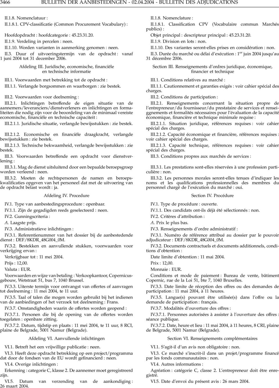 Afdeling III. Juridische, economische, financiële en technische informatie III.1. Voorwaarden met betrekking tot de opdracht : III.1.1. Verlangde borgsommen en waarborgen : zie bestek. III.2.