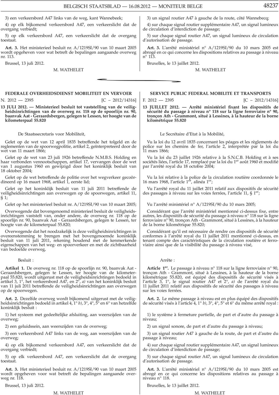 verkeerslicht dat de overgang toestaat. Art. 3. Het ministerieel besluit nr. A/1219SI/90 van 10 maart 2005 wordt opgeheven voor wat betreft de bepalingen aangaande overweg nr. 113.