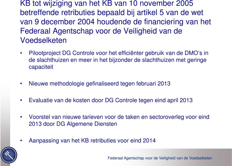 het bijzonder de slachthuizen met geringe capaciteit Nieuwe methodologie gefinaliseerd tegen februari 2013 Evaluatie van de kosten door DG Controle tegen eind