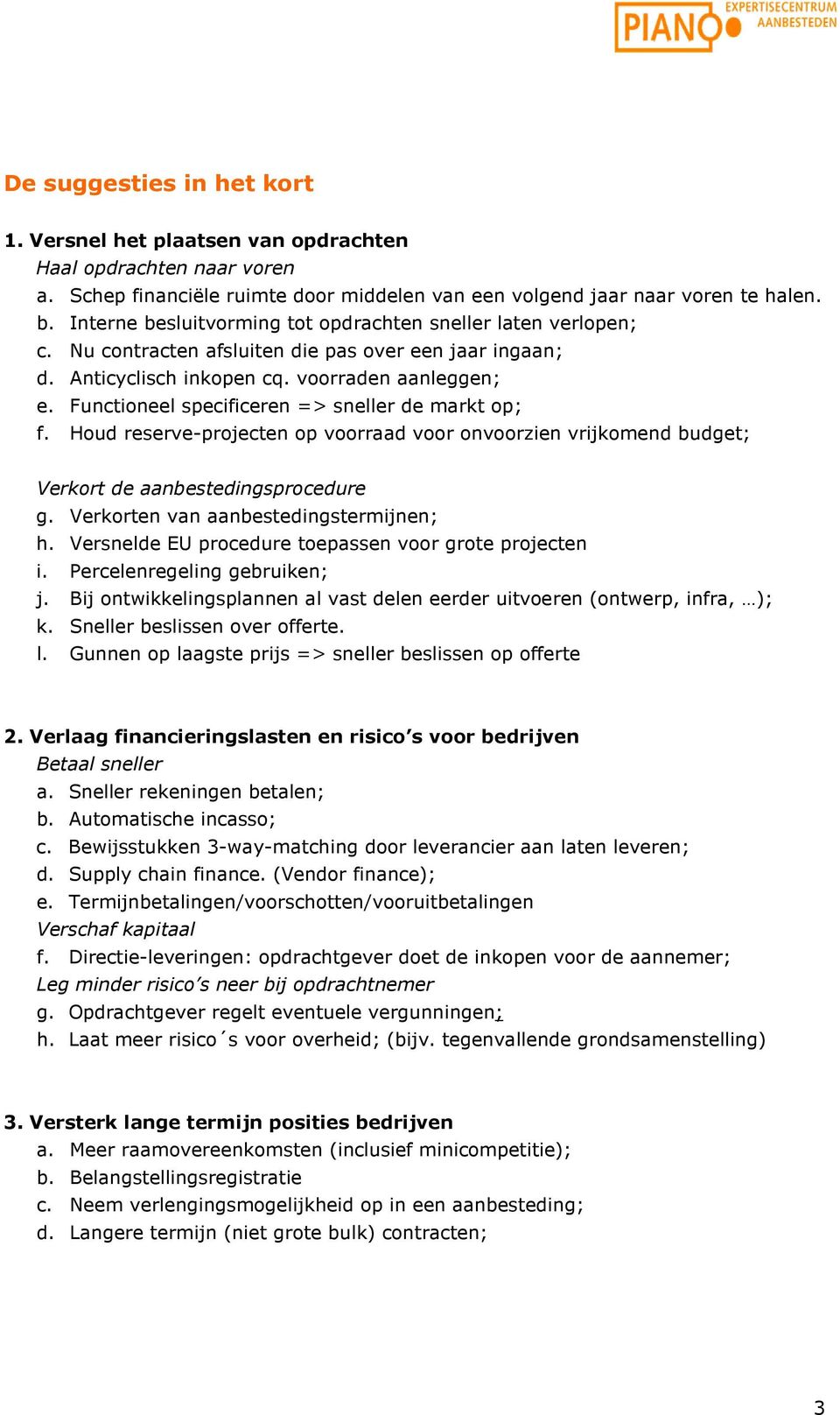 Functioneel specificeren => sneller de markt op; f. Houd reserve-projecten op voorraad voor onvoorzien vrijkomend budget; Verkort de aanbestedingsprocedure g. Verkorten van aanbestedingstermijnen; h.