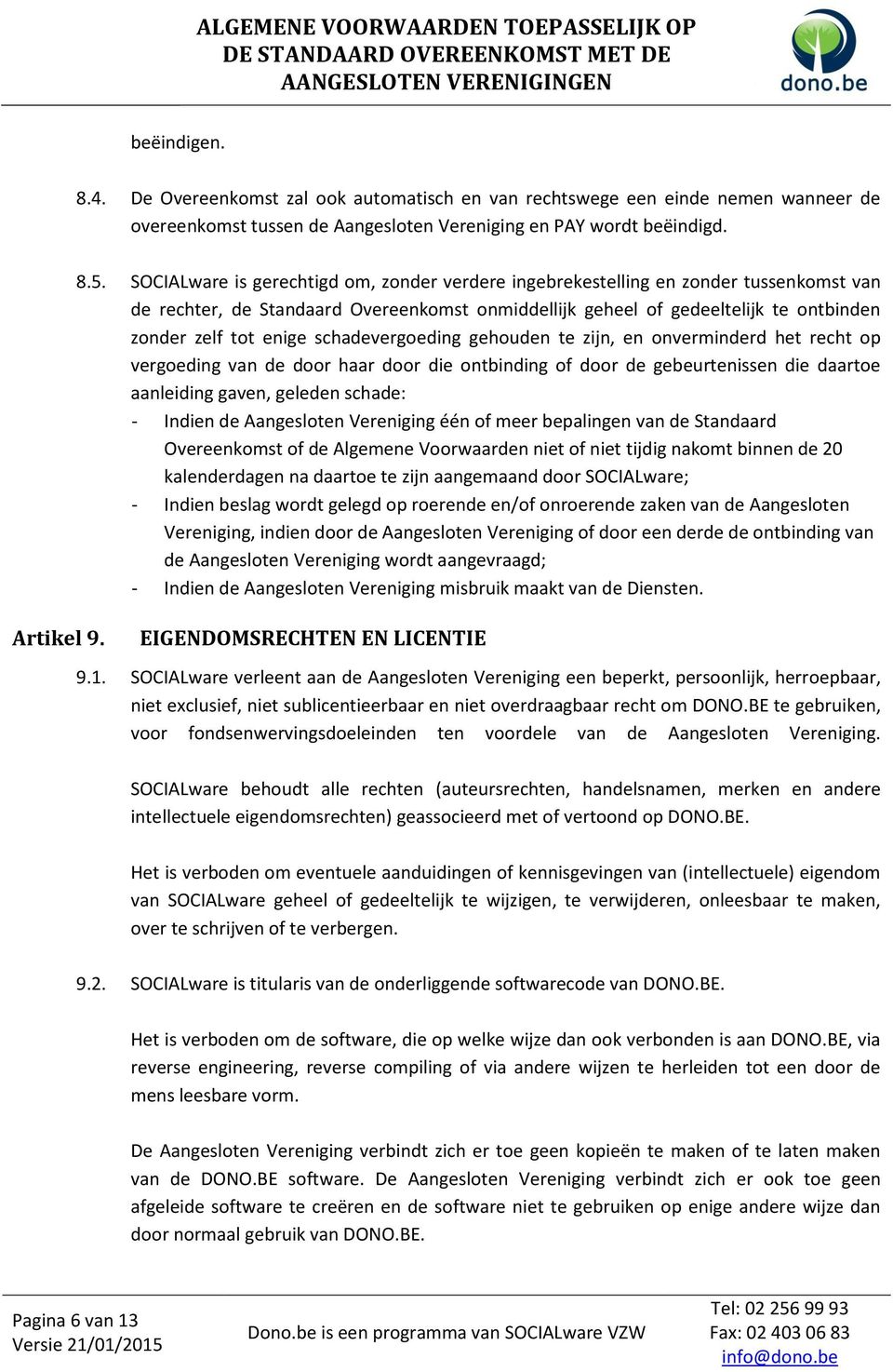 schadevergoeding gehouden te zijn, en onverminderd het recht op vergoeding van de door haar door die ontbinding of door de gebeurtenissen die daartoe aanleiding gaven, geleden schade: - Indien de