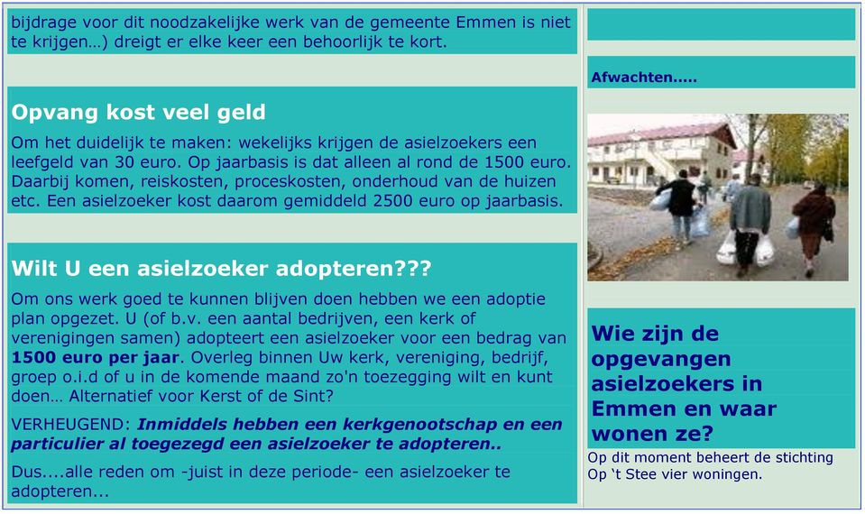 Daarbij komen, reiskosten, proceskosten, onderhoud van de huizen etc. Een asielzoeker kost daarom gemiddeld 2500 euro op jaarbasis. Wilt U een asielzoeker adopteren?