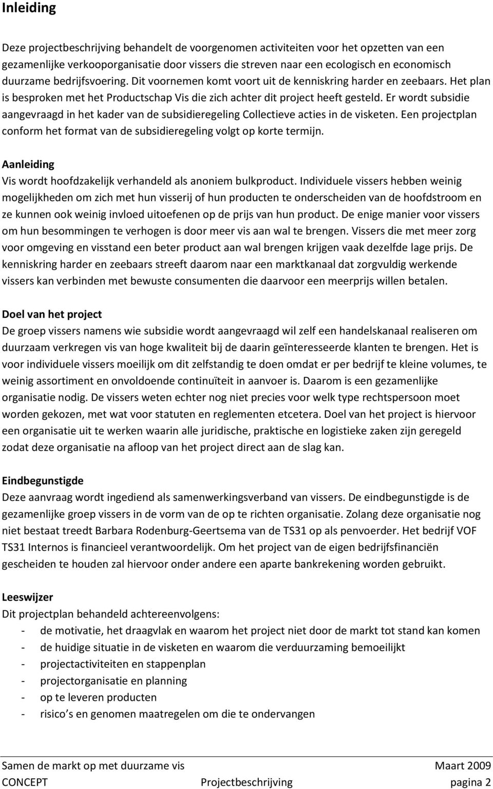 Er wordt subsidie aangevraagd in het kader van de subsidieregeling Collectieve acties in de visketen. Een projectplan conform het format van de subsidieregeling volgt op korte termijn.