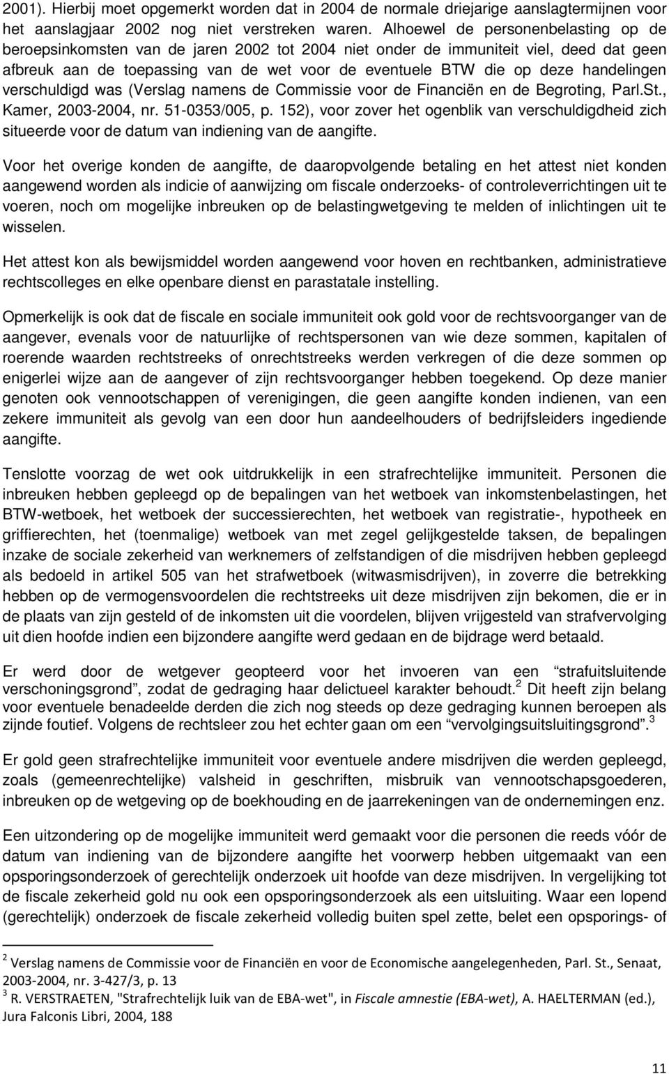 handelingen verschuldigd was (Verslag namens de Commissie voor de Financiën en de Begroting, Parl.St., Kamer, 2003-2004, nr. 51-0353/005, p.