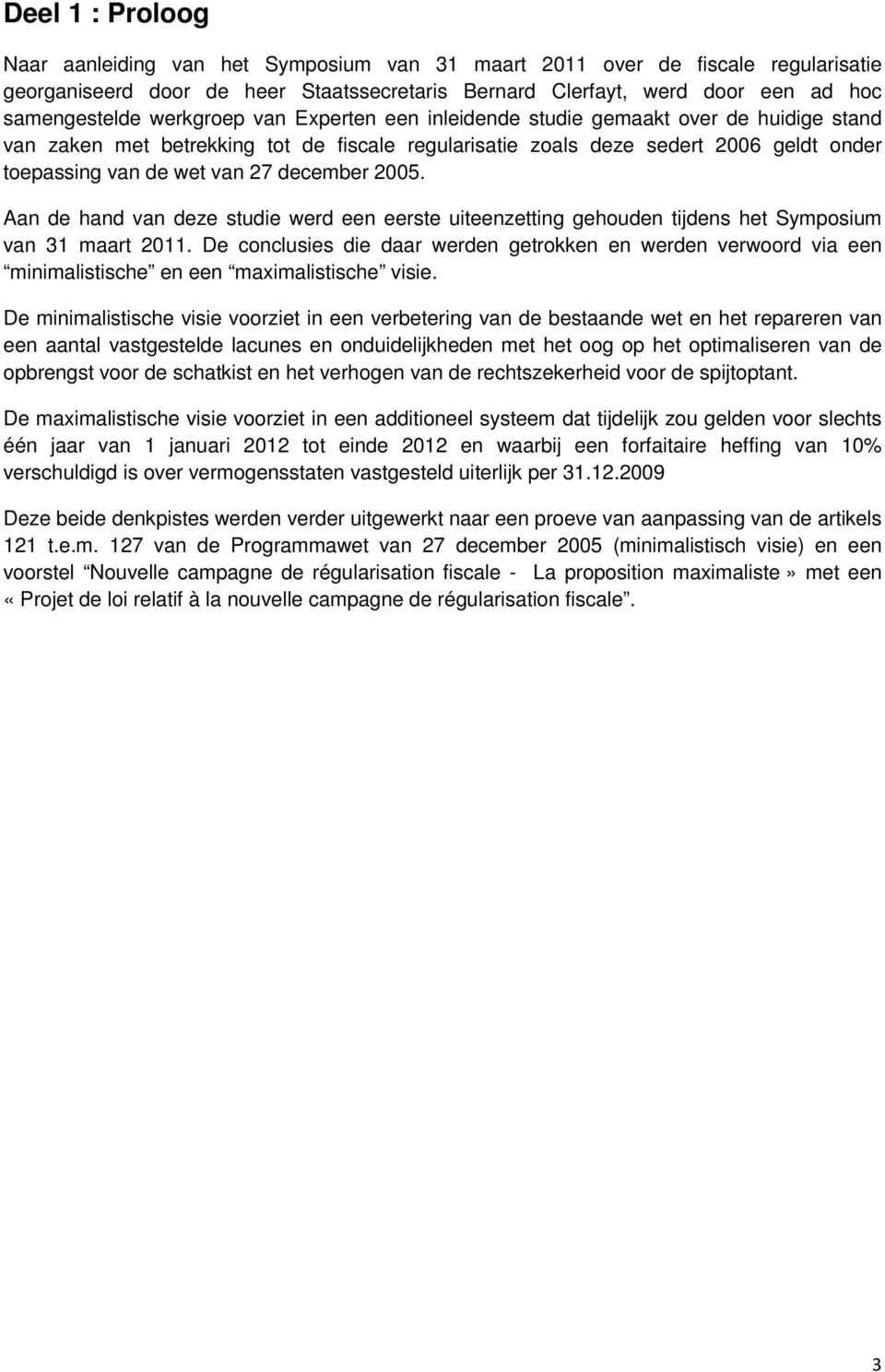 december 2005. Aan de hand van deze studie werd een eerste uiteenzetting gehouden tijdens het Symposium van 31 maart 2011.