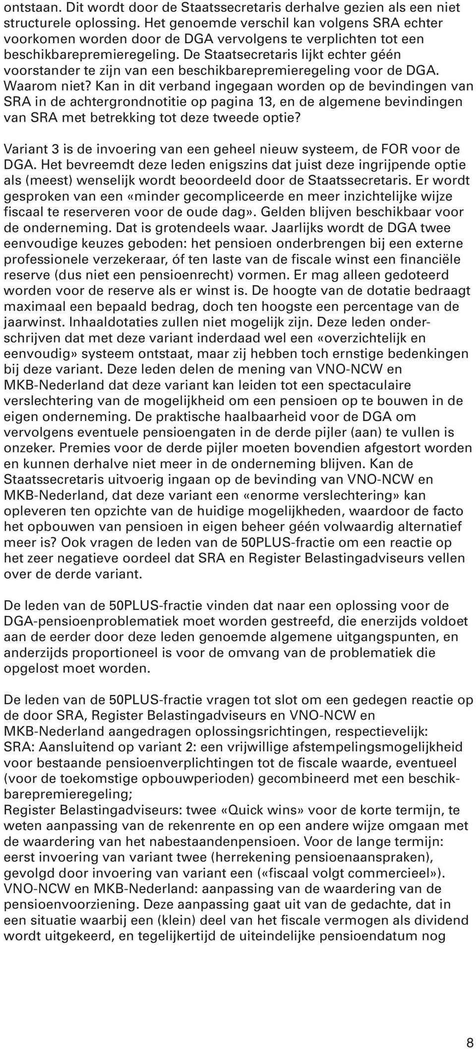 De Staatsecretaris lijkt echter géén voorstander te zijn van een beschikbarepremieregeling voor de DGA. Waarom niet?