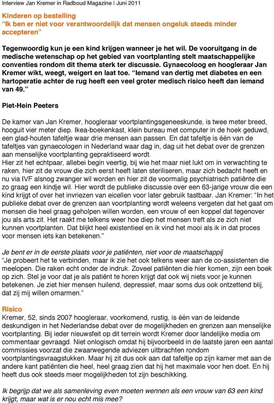 Gynaecoloog en hoogleraar Jan Kremer wikt, weegt, weigert en laat toe. Iemand van dertig met diabetes en een hartoperatie achter de rug heeft een veel groter medisch risico heeft dan iemand van 49.