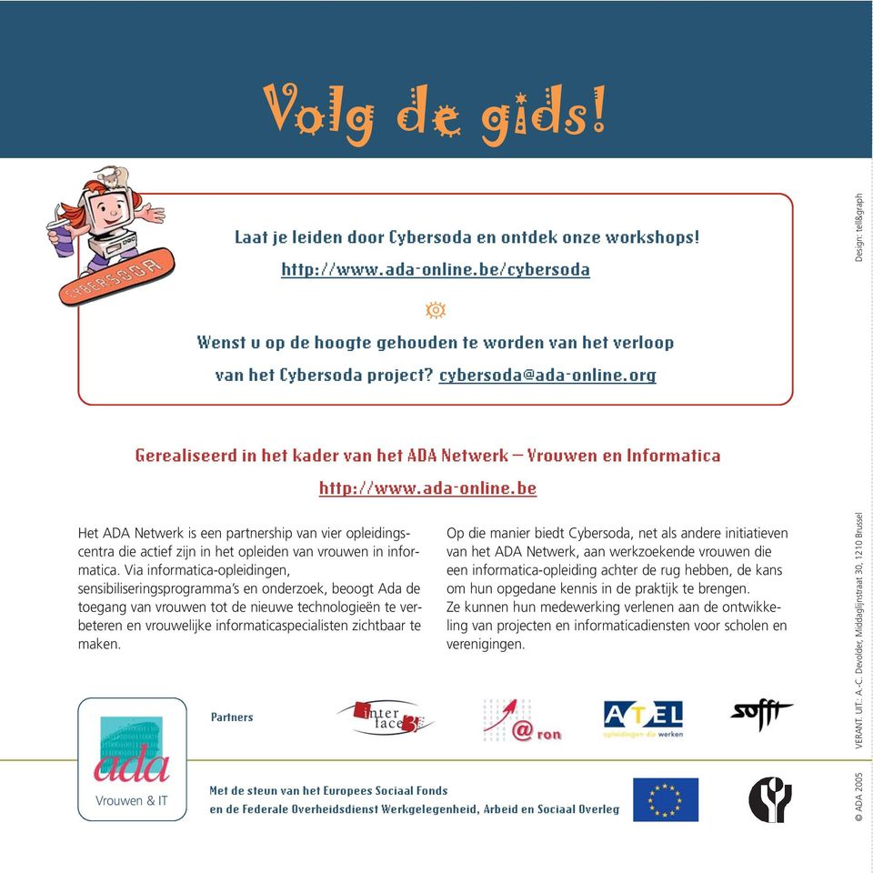 maken. Vrouwen & IT Laat je leiden door Cybersoda en ontdek onze workshops! http://www.ada-online.be/cybersoda Wenst u op de hoogte gehouden te worden van het verloop van het Cybersoda project?