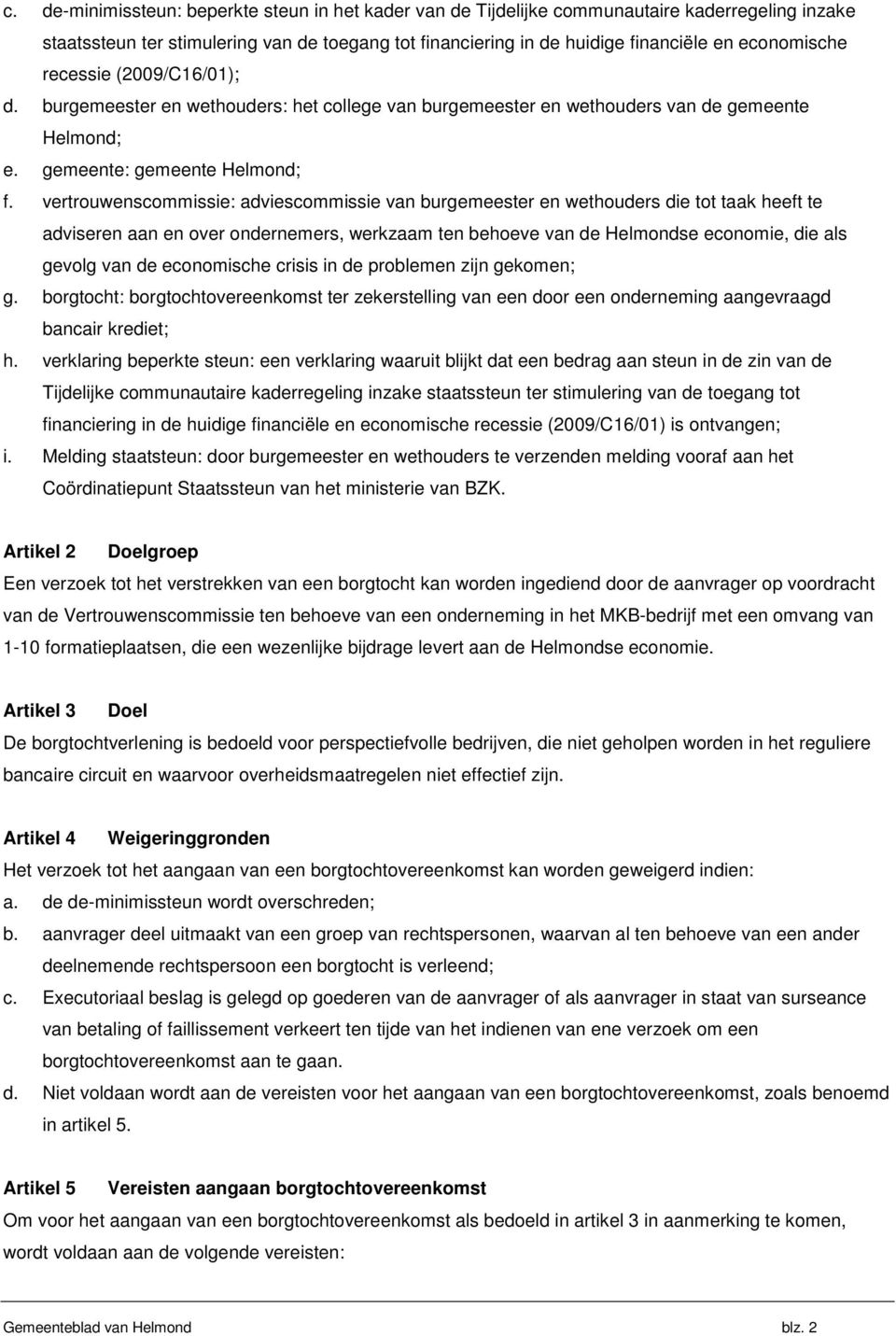 vertrouwenscommissie: adviescommissie van burgemeester en wethouders die tot taak heeft te adviseren aan en over ondernemers, werkzaam ten behoeve van de Helmondse economie, die als gevolg van de
