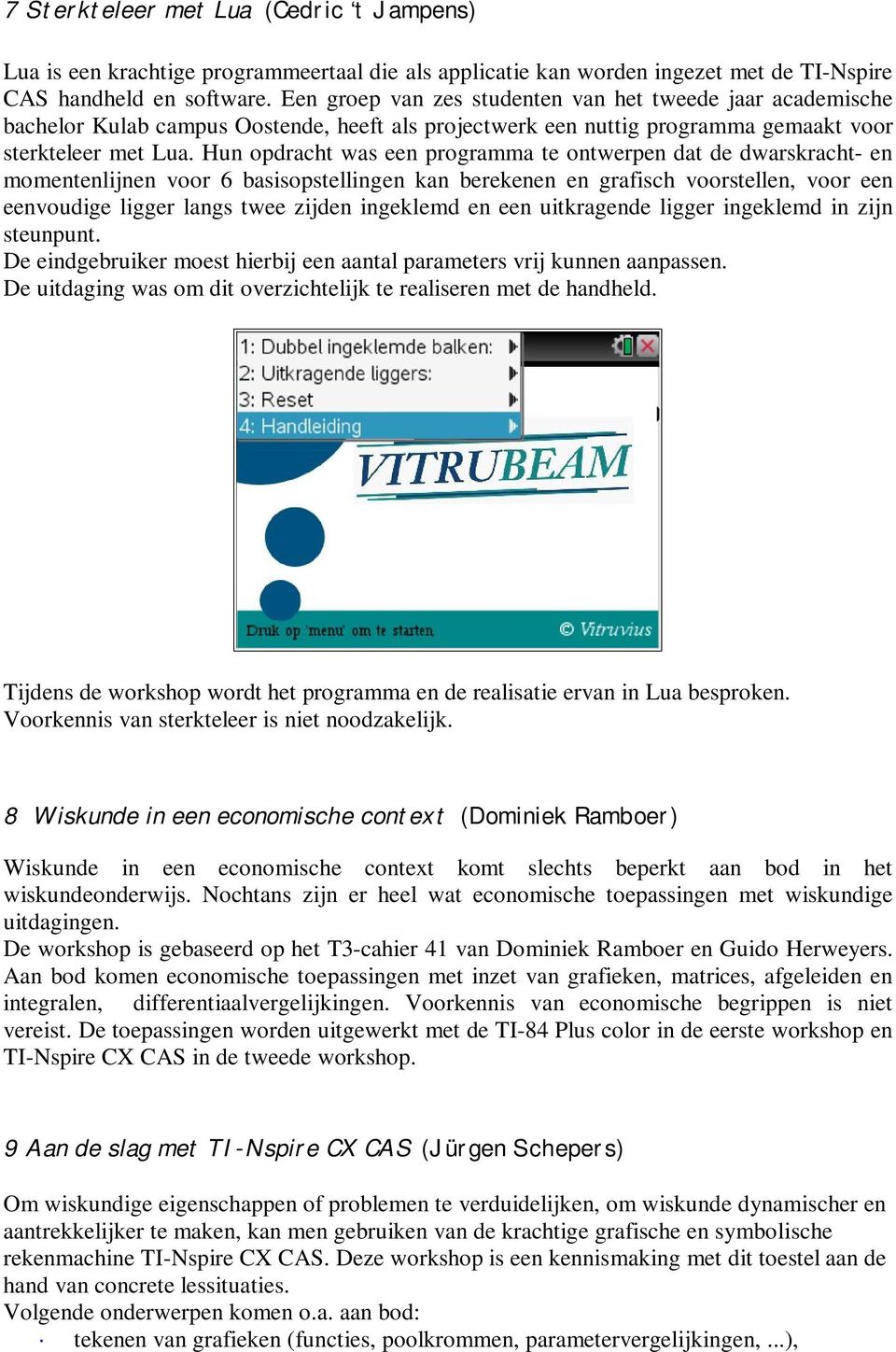 Hun opdracht was een programma te ontwerpen dat de dwarskracht- en momentenlijnen voor 6 basisopstellingen kan berekenen en grafisch voorstellen, voor een eenvoudige ligger langs twee zijden