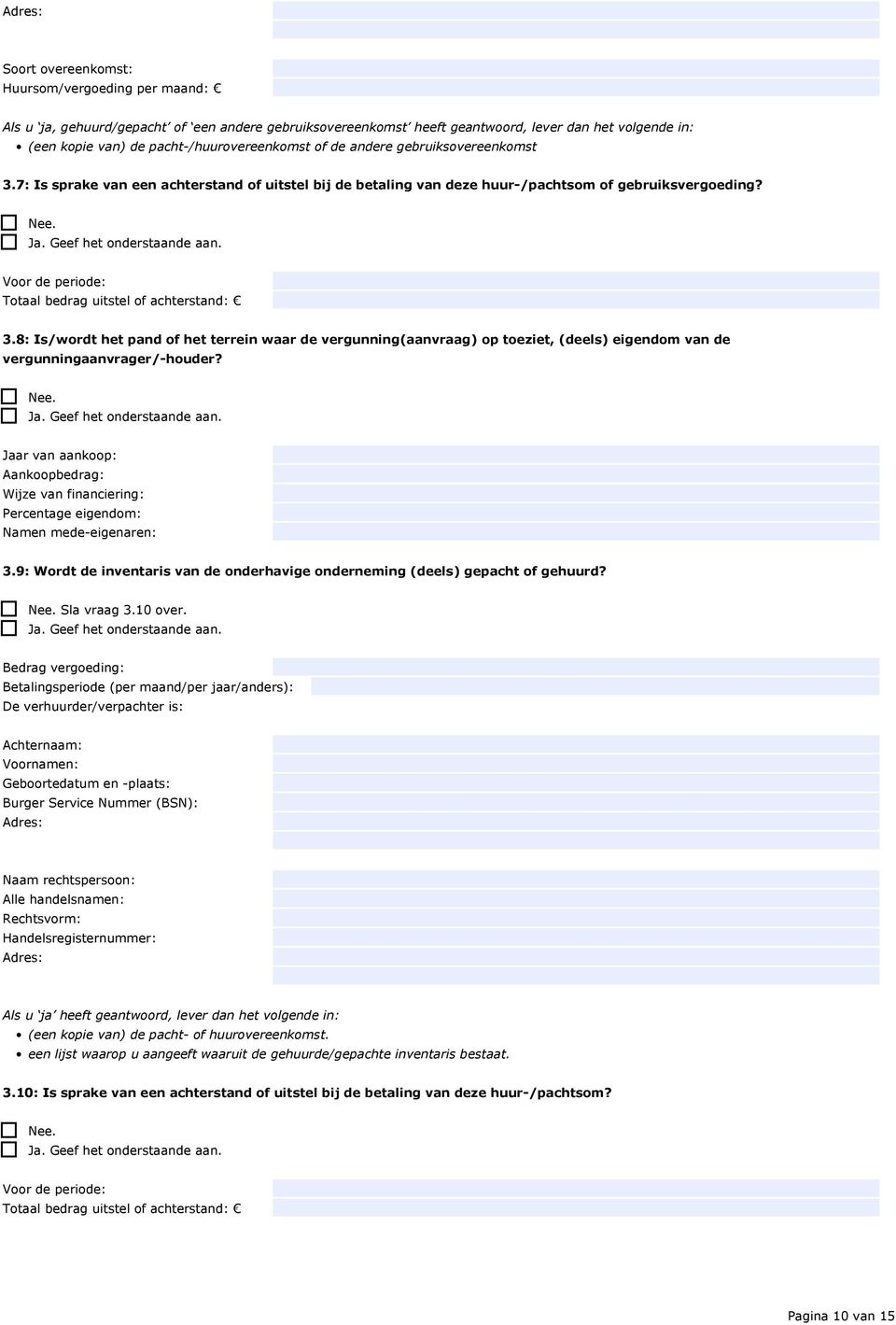 Voor de periode: Totaal bedrag uitstel of achterstand: 3.8: Is/wordt het pand of het terrein waar de vergunning(aanvraag) op toeziet, (deels) eigendom van de vergunningaanvrager/-houder? Ja.