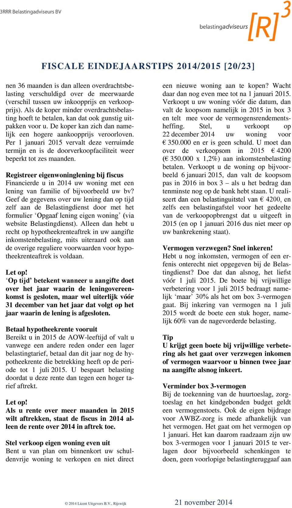 Per 1 januari 2015 vervalt deze verruimde termijn en is de doorverkoopfaciliteit weer beperkt tot zes maanden.