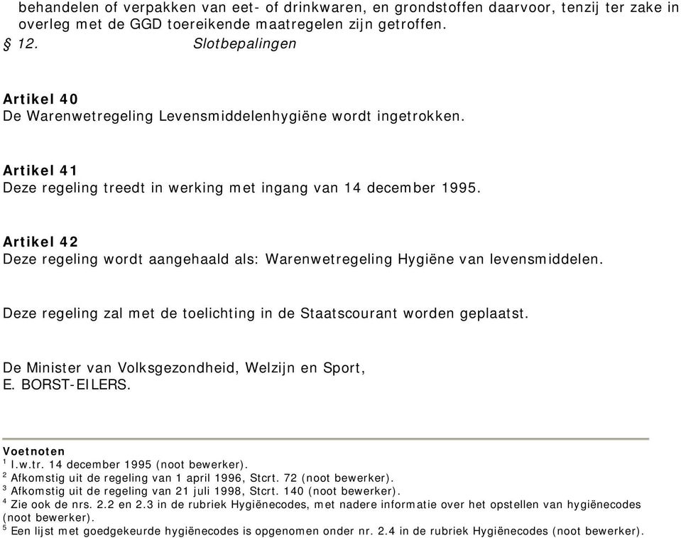 Artikel 42 Deze regeling wordt aangehaald als: Warenwetregeling Hygiëne van levensmiddelen. Deze regeling zal met de toelichting in de Staatscourant worden geplaatst.