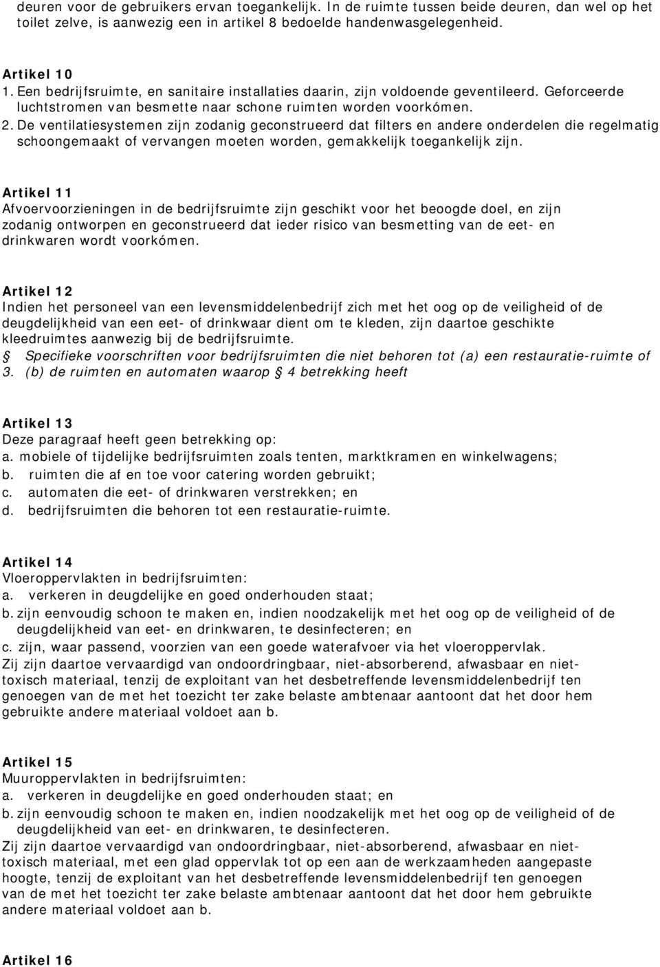 De ventilatiesystemen zijn zodanig geconstrueerd dat filters en andere onderdelen die regelmatig schoongemaakt of vervangen moeten worden, gemakkelijk toegankelijk zijn.