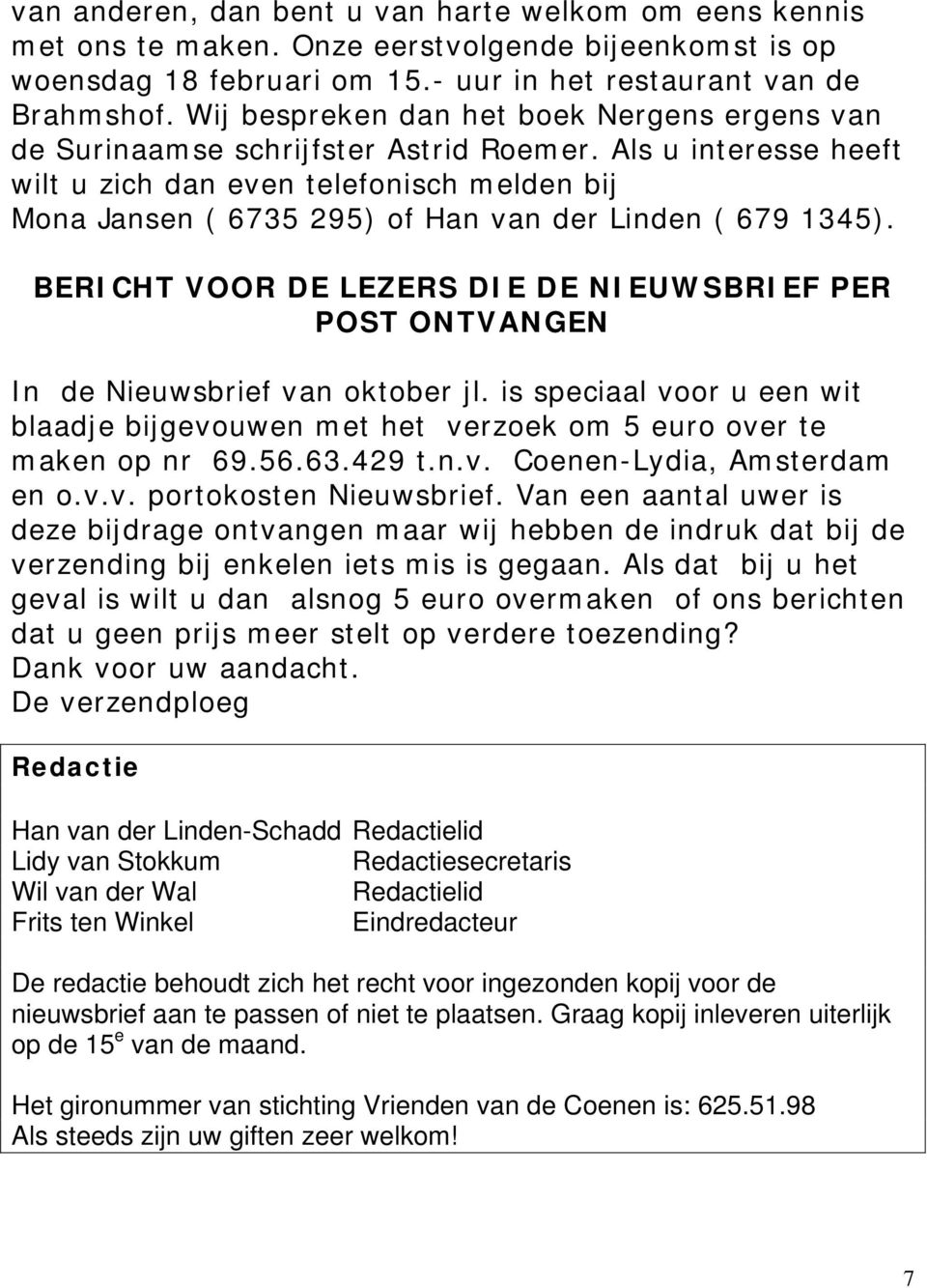 Als u interesse heeft wilt u zich dan even telefonisch melden bij Mona Jansen ( 6735 295) of Han van der Linden ( 679 1345).
