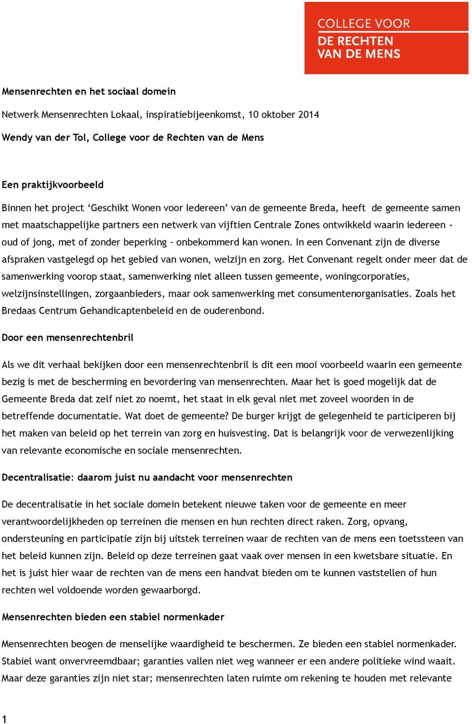 of zonder beperking onbekommerd kan wonen. In een Convenant zijn de diverse afspraken vastgelegd op het gebied van wonen, welzijn en zorg.