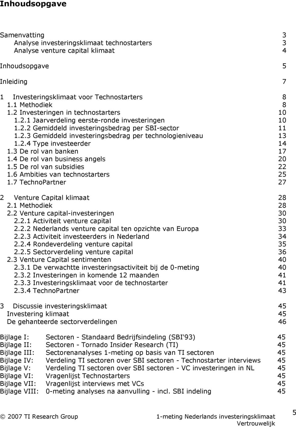 2.4 Type investeerder 14 1.3 De rol van banken 17 1.4 De rol van business angels 20 1.5 De rol van subsidies 22 1.6 Ambities van technostarters 25 1.7 TechnoPartner 27 2 Venture Capital klimaat 28 2.