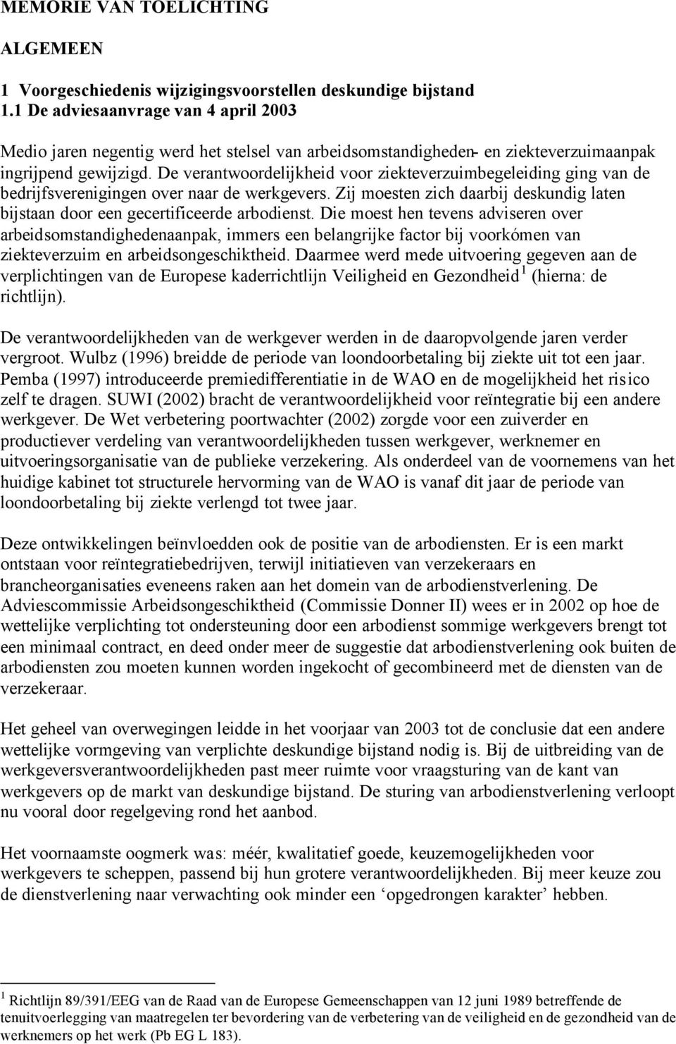 De verantwoordelijkheid voor ziekteverzuimbegeleiding ging van de bedrijfsverenigingen over naar de werkgevers. Zij moesten zich daarbij deskundig laten bijstaan door een gecertificeerde arbodienst.