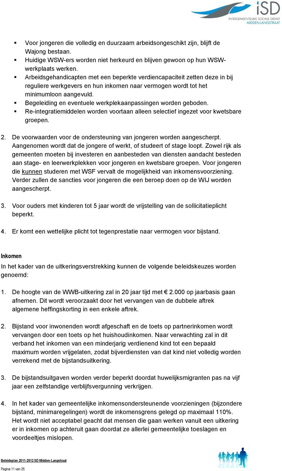 Begeleiding en eventuele werkplekaanpassingen worden geboden. Re-integratiemiddelen worden voortaan alleen selectief ingezet voor kwetsbare groepen. 2.