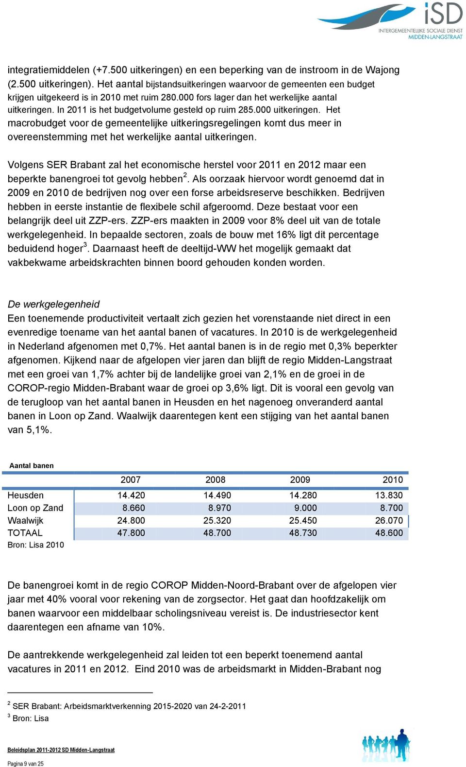 Het macrobudget voor de gemeentelijke uitkeringsregelingen komt dus meer in overeenstemming met het werkelijke aantal uitkeringen.