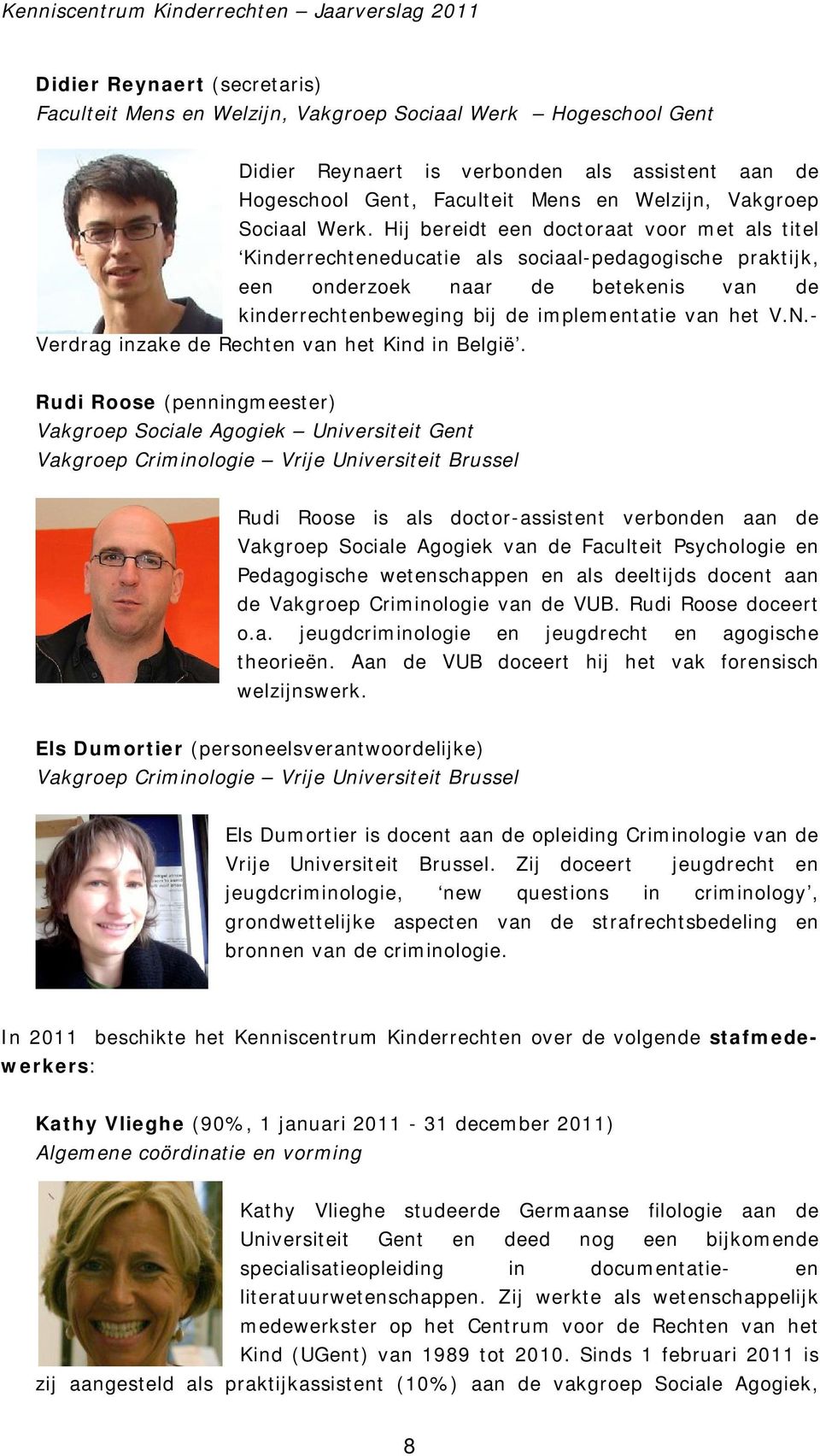 Hij bereidt een doctoraat voor met als titel Kinderrechteneducatie als sociaal-pedagogische praktijk, een onderzoek naar de betekenis van de kinderrechtenbeweging bij de implementatie van het V.N.