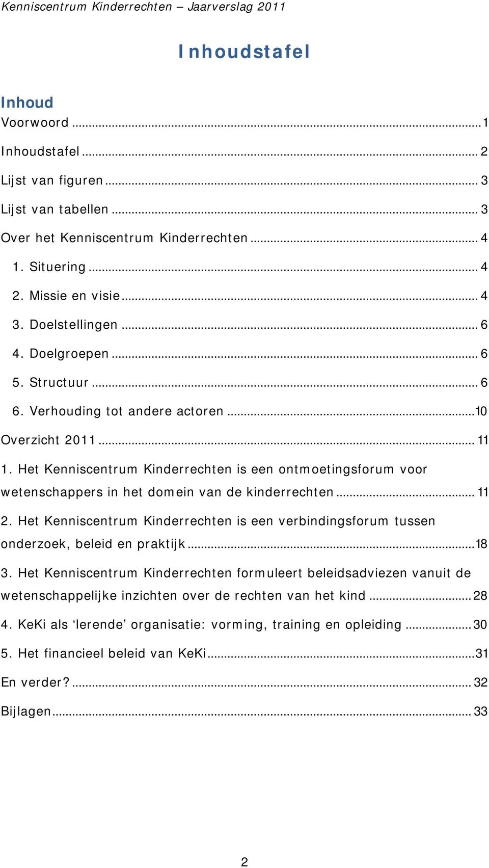 Het Kenniscentrum Kinderrechten is een ontmoetingsforum voor wetenschappers in het domein van de kinderrechten... 11 2.