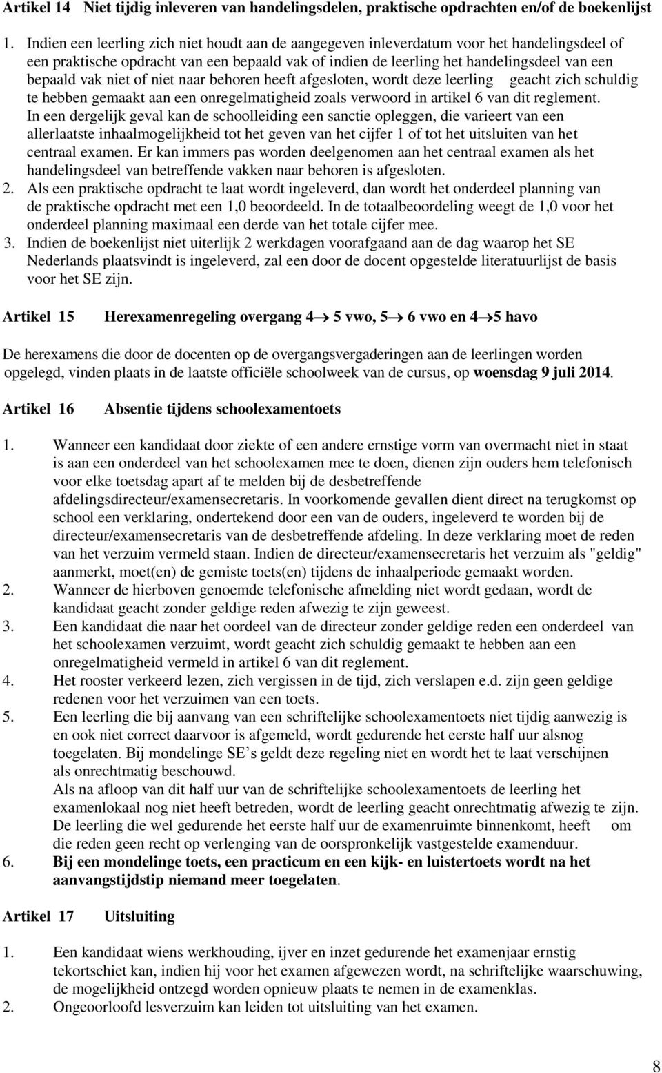 niet of niet naar behoren heeft afgesloten, wordt deze leerling geacht zich schuldig te hebben gemaakt aan een onregelmatigheid zoals verwoord in artikel 6 van dit reglement.