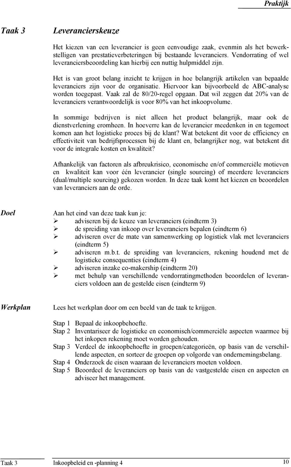 Het is van groot belang inzicht te krijgen in hoe belangrijk artikelen van bepaalde leveranciers zijn voor de organisatie. Hiervoor kan bijvoorbeeld de ABC-analyse worden toegepast.