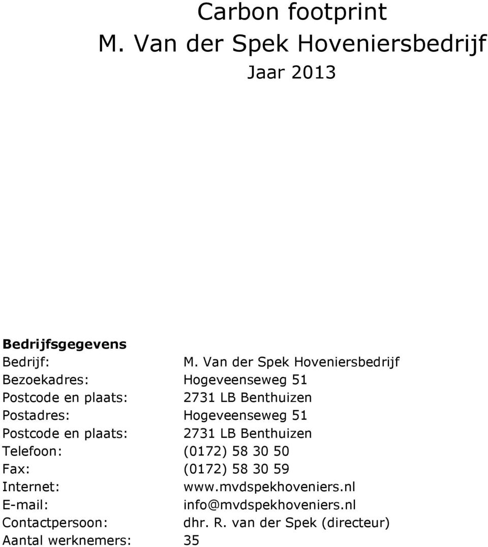 Hogeveenseweg 51 Postcode en plaats: 2731 LB Benthuizen Telefoon: (0172) 58 30 50 Fax: (0172) 58 30 59