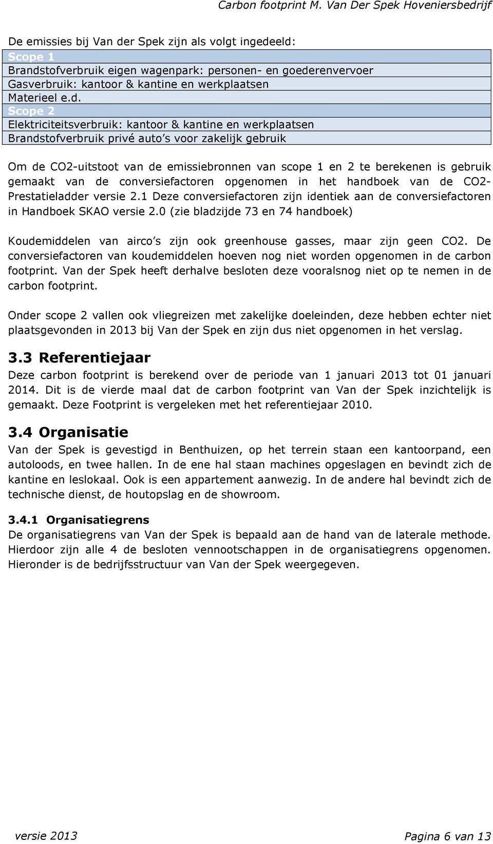 eld: Scope 1 Brandstofverbruik eigen wagenpark: personen- en goederenvervoer Gasverbruik: kantoor & kantine en werkplaatsen Materieel e.d. Scope 2 Elektriciteitsverbruik: kantoor & kantine en