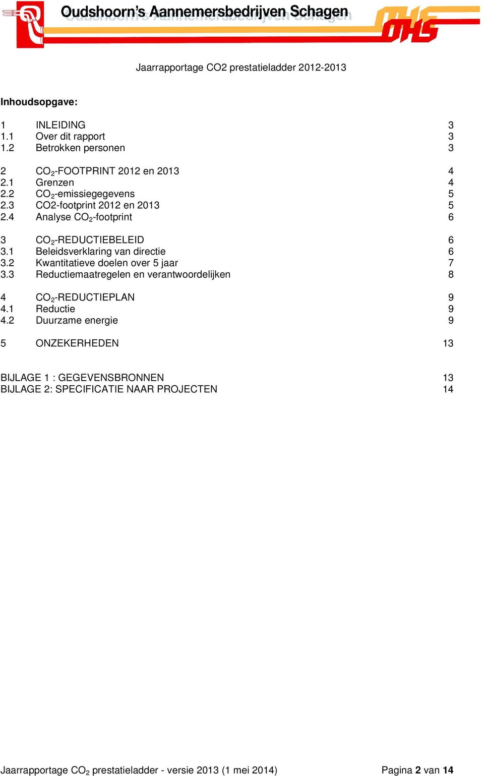 1 Beleidsverklaring van directie 6 3.2 Kwantitatieve doelen over 5 jaar 7 3.3 Reductiemaatregelen en verantwoordelijken 8 4 CO 2 -REDUCTIEPLAN 9 4.