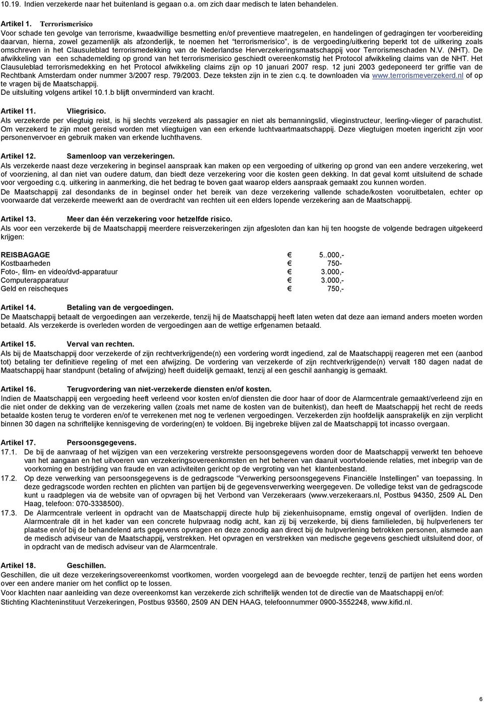 afzonderlijk, te noemen het terrorismerisico, is de vergoeding/uitkering beperkt tot de uitkering zoals omschreven in het Clausuleblad terrorismedekking van de Nederlandse Herverzekeringsmaatschappij