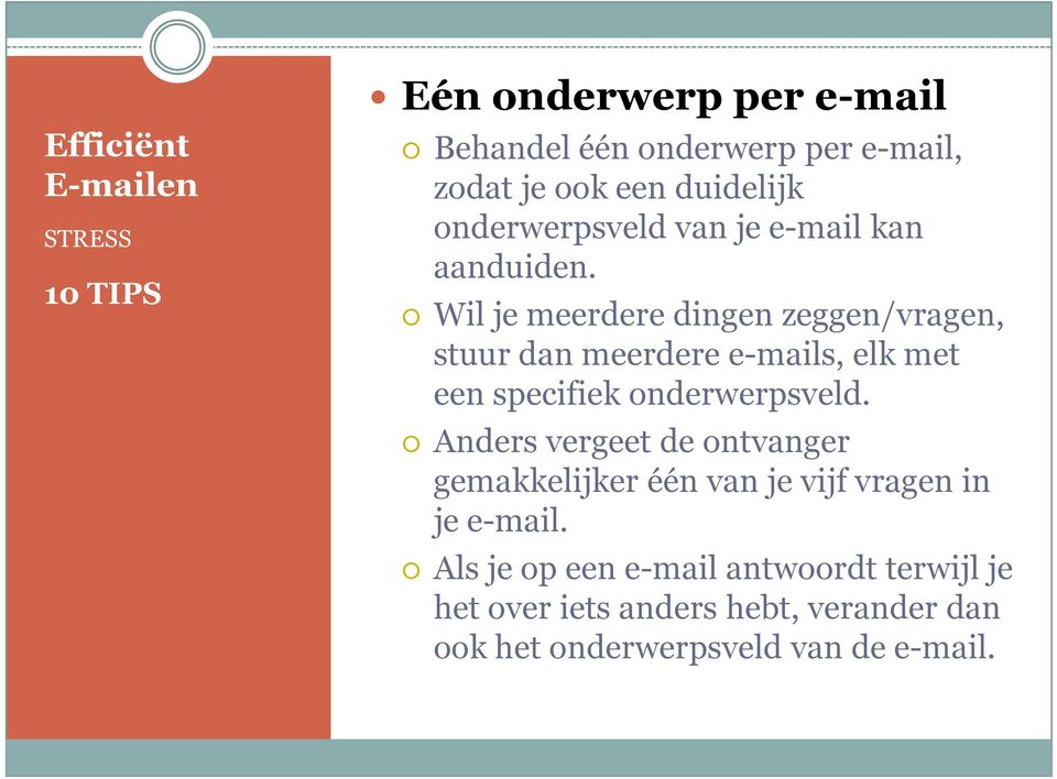 Wil je meerdere dingen zeggen/vragen, stuur dan meerdere e-mails, elk met een specifiek onderwerpsveld.