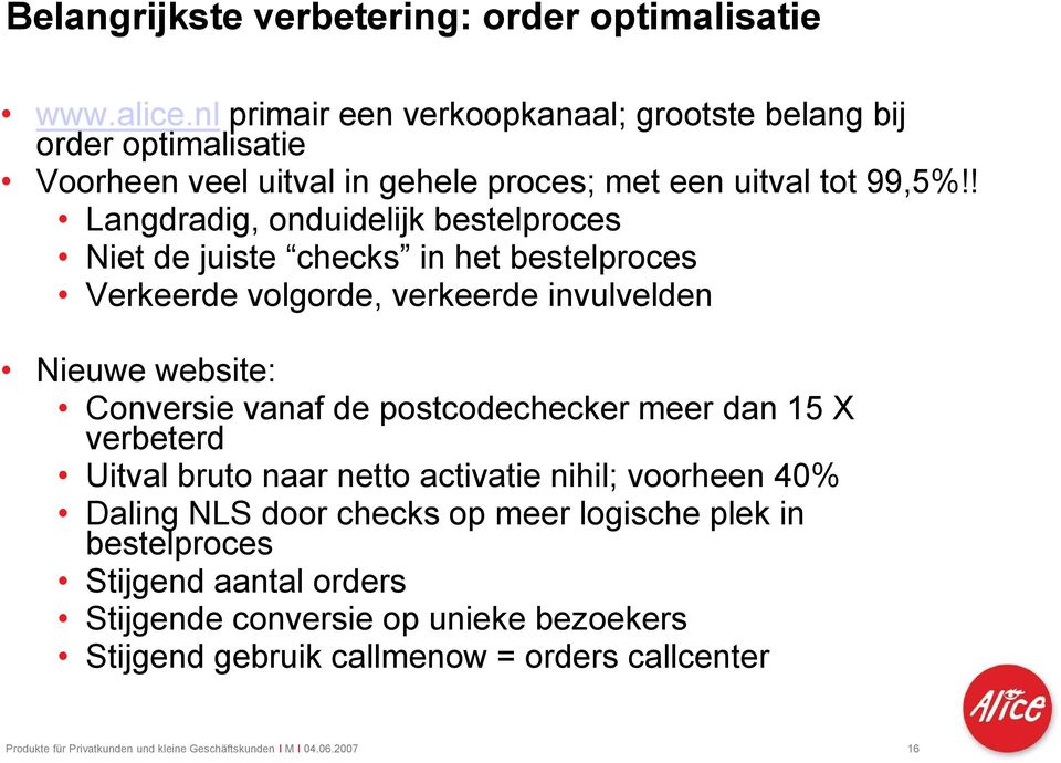 ! Langdradig, onduidelijk bestelproces Niet de juiste checks in het bestelproces Verkeerde volgorde, verkeerde invulvelden Nieuwe website: Conversie