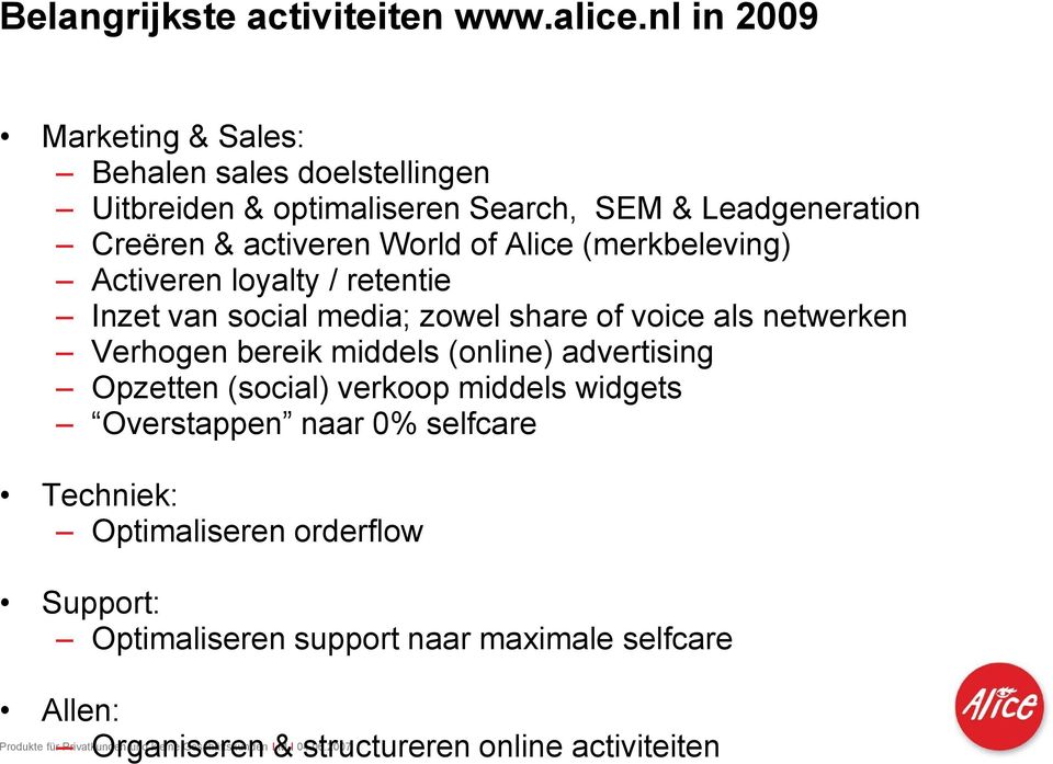 World of Alice (merkbeleving) Activeren loyalty / retentie Inzet van social media; zowel share of voice als netwerken Verhogen bereik