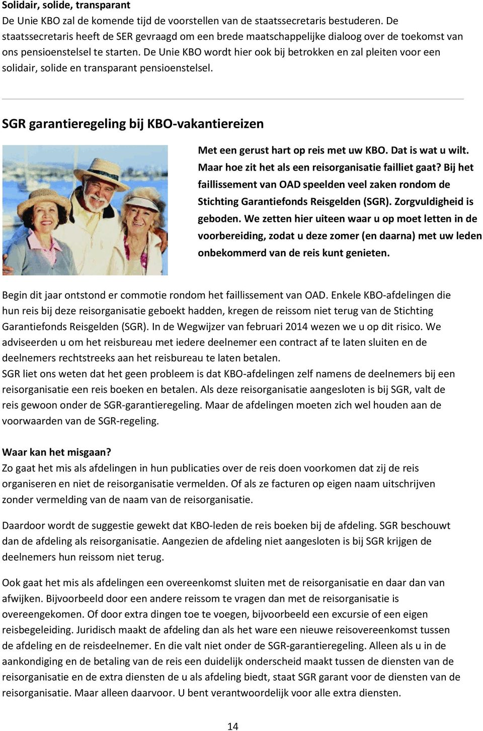 De Unie KBO wordt hier ook bij betrokken en zal pleiten voor een solidair, solide en transparant pensioenstelsel. SGR garantieregeling bij KBO-vakantiereizen Met een gerust hart op reis met uw KBO.