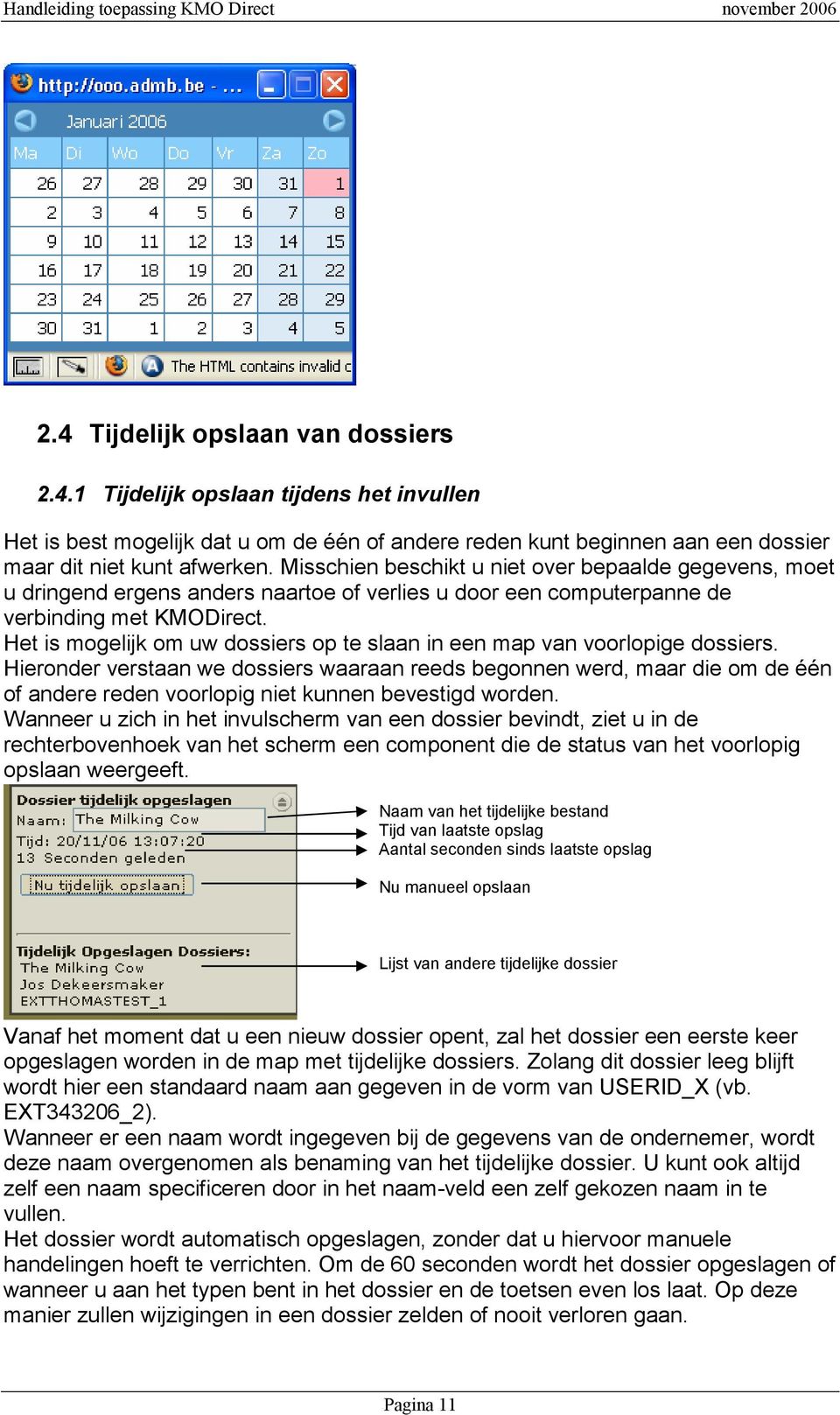 Het is mogelijk om uw dossiers op te slaan in een map van voorlopige dossiers.