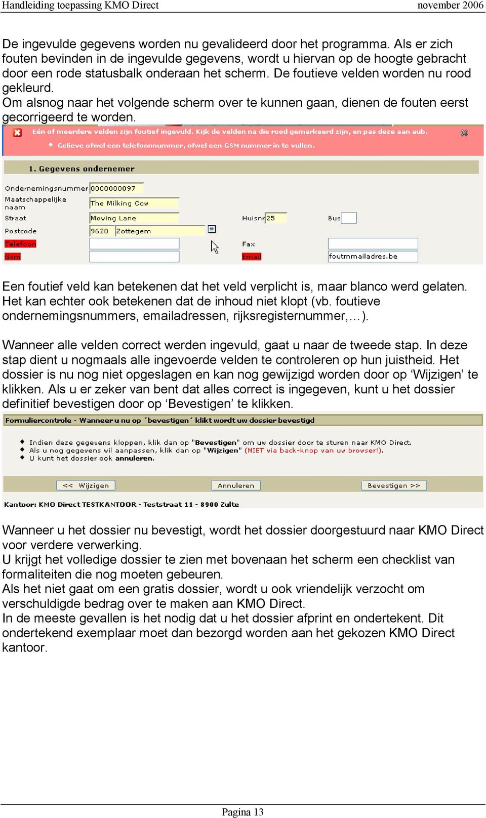 Om alsnog naar het volgende scherm over te kunnen gaan, dienen de fouten eerst gecorrigeerd te worden. Een foutief veld kan betekenen dat het veld verplicht is, maar blanco werd gelaten.