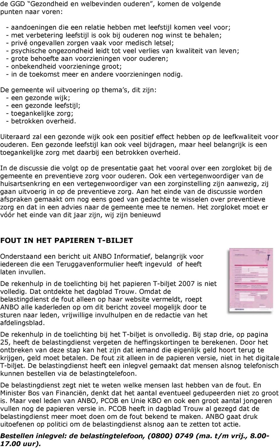 onbekendheid voorzieninge groot; - in de toekomst meer en andere voorzieningen nodig.