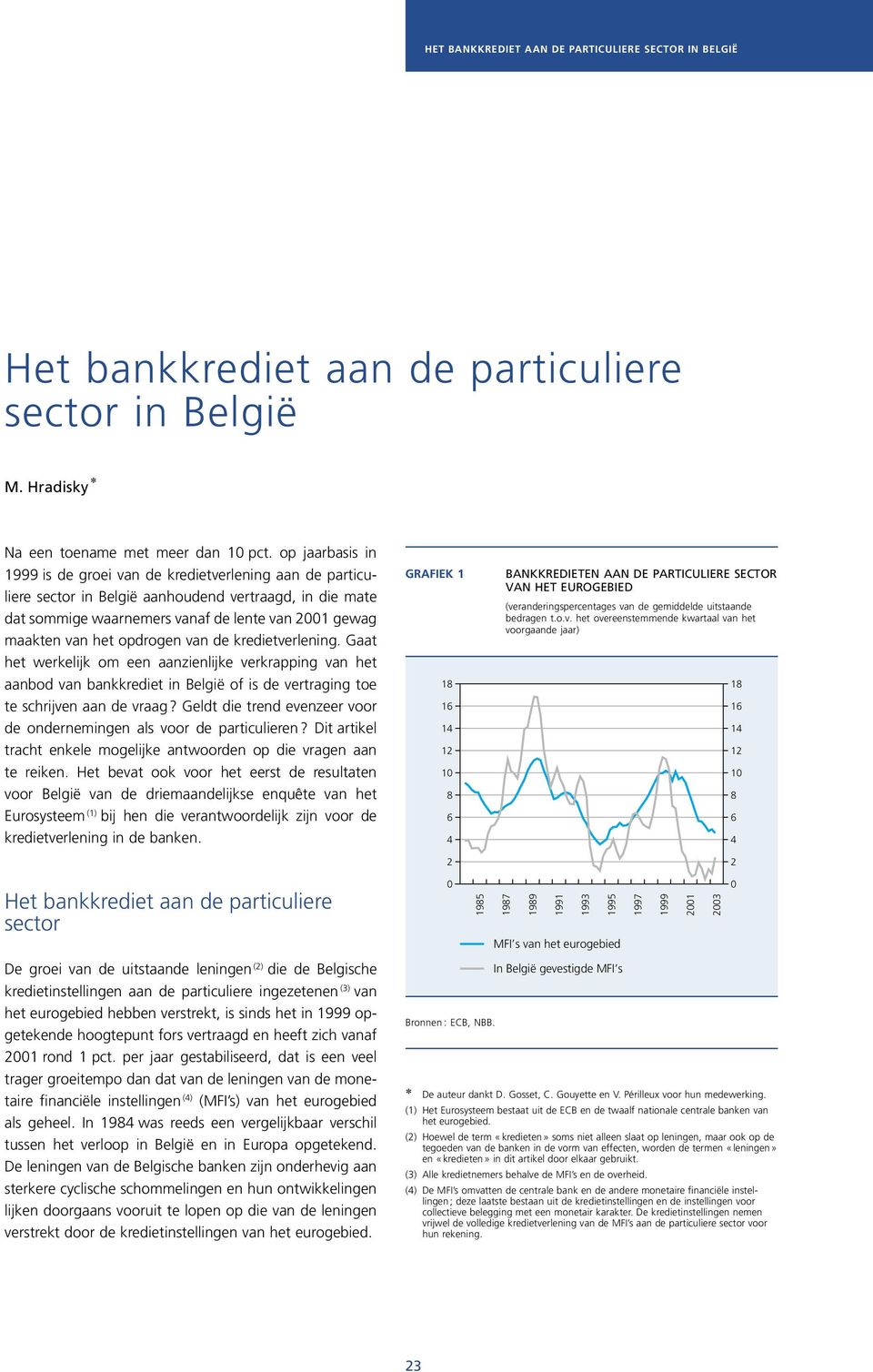 van de kredietverlening. Gaat het werkelijk om een aanzienlijke verkrapping van het aanbod van bankkrediet in België of is de vertraging toe te schrijven aan de vraag?